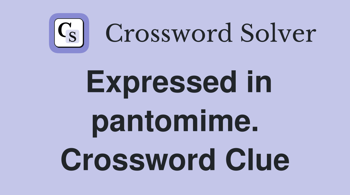 Expressed in pantomime. Crossword Clue