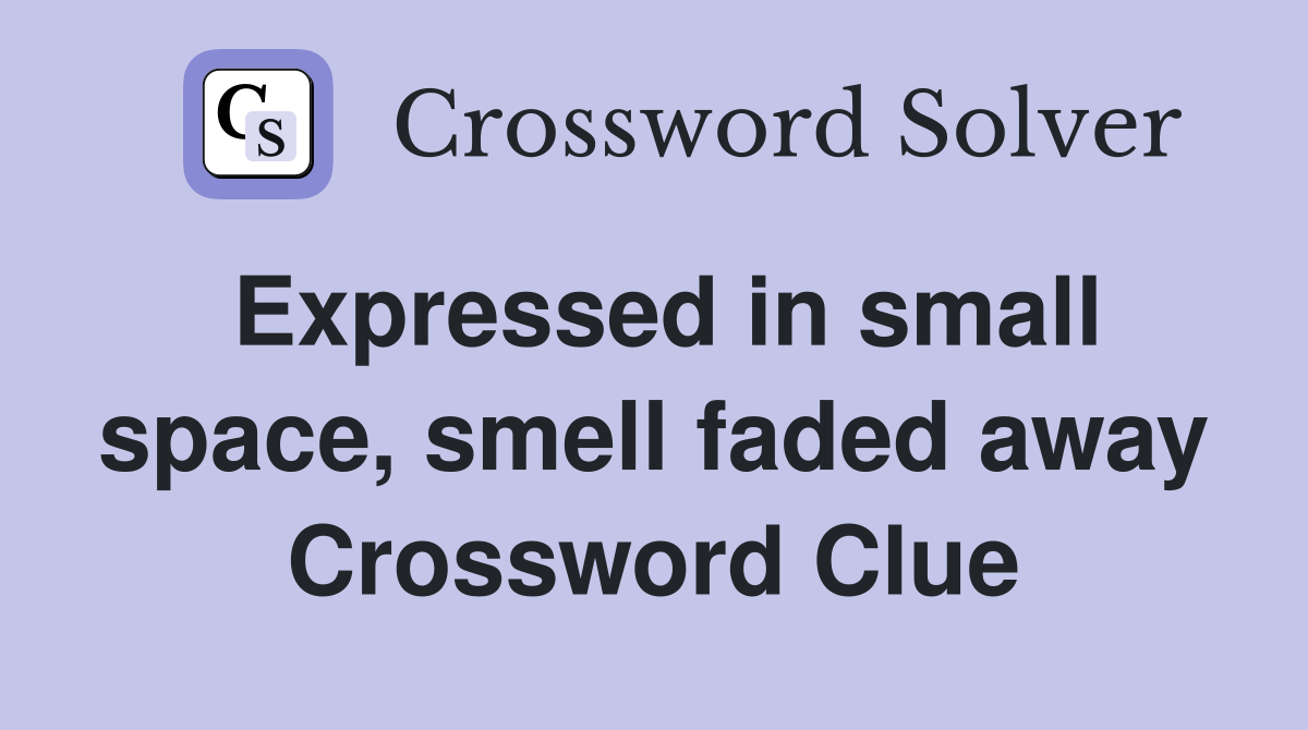 Expressed in small space, smell faded away Crossword Clue