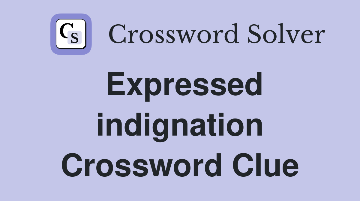 Expressed indignation Crossword Clue