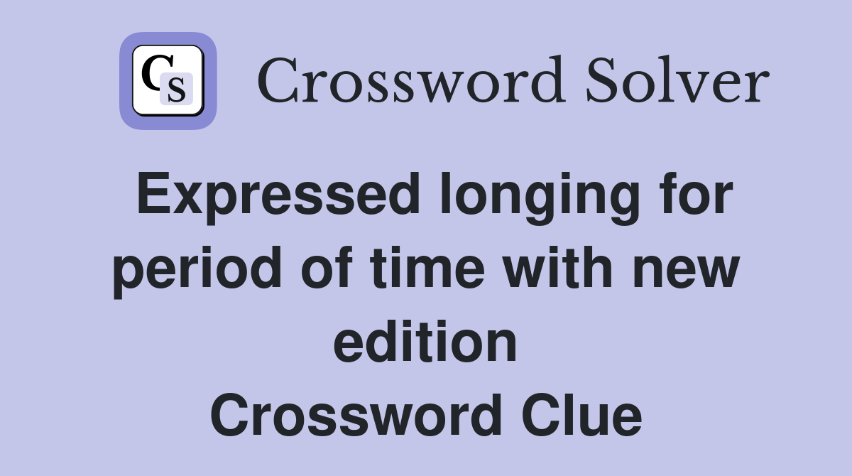Expressed longing for period of time with new edition Crossword Clue