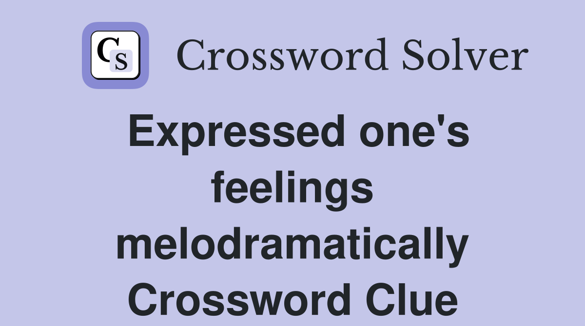 Expressed one's feelings melodramatically Crossword Clue