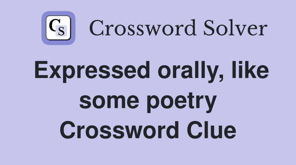 Expressed orally, like some poetry Crossword Clue