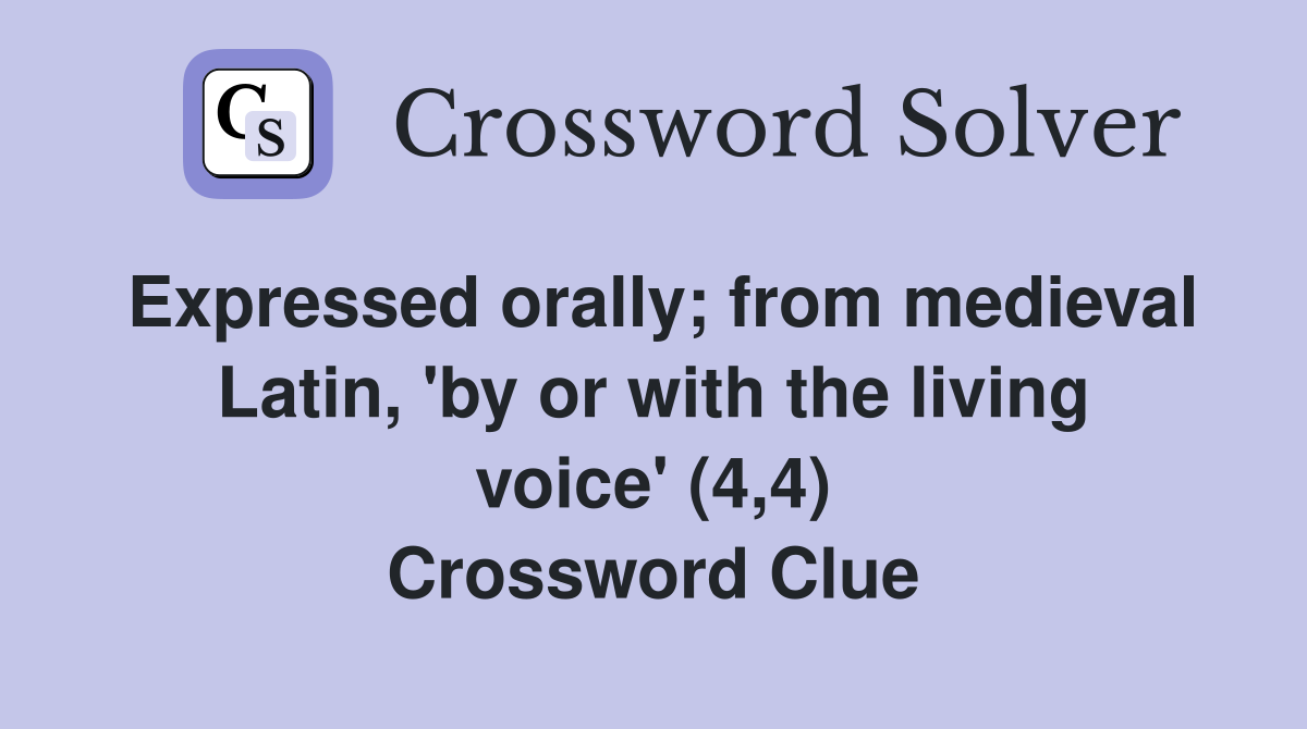 Expressed orally; from medieval Latin, 'by or with the living voice' (4,4) Crossword Clue