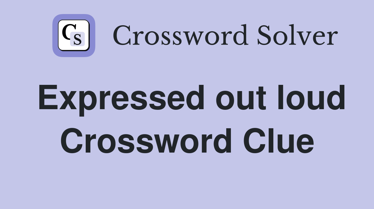 Expressed out loud Crossword Clue