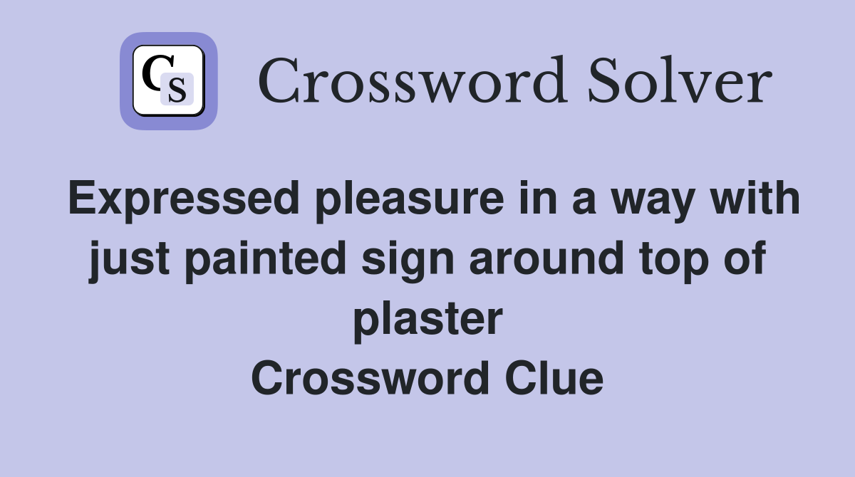 Expressed pleasure in a way with just painted sign around top of plaster Crossword Clue