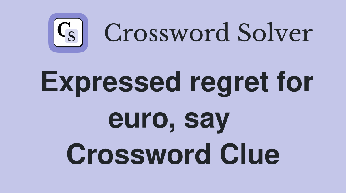 Expressed regret for euro, say  Crossword Clue