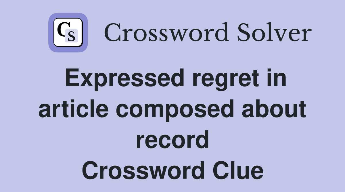 Expressed regret in article composed about record Crossword Clue