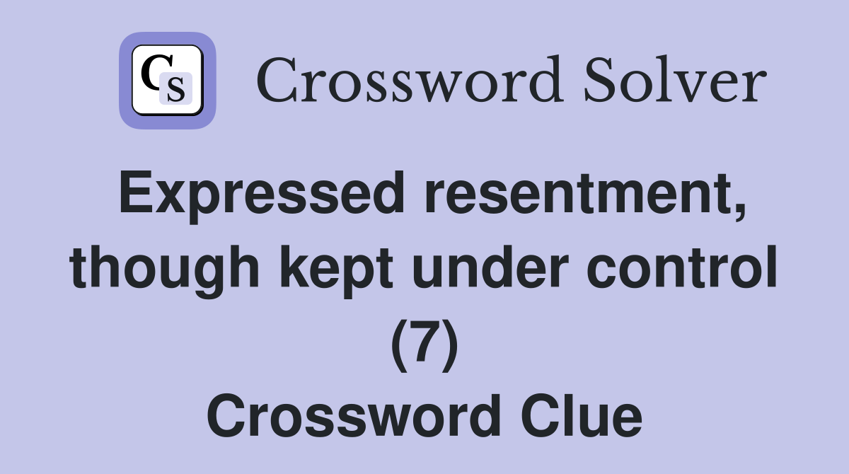 Expressed resentment, though kept under control (7) Crossword Clue