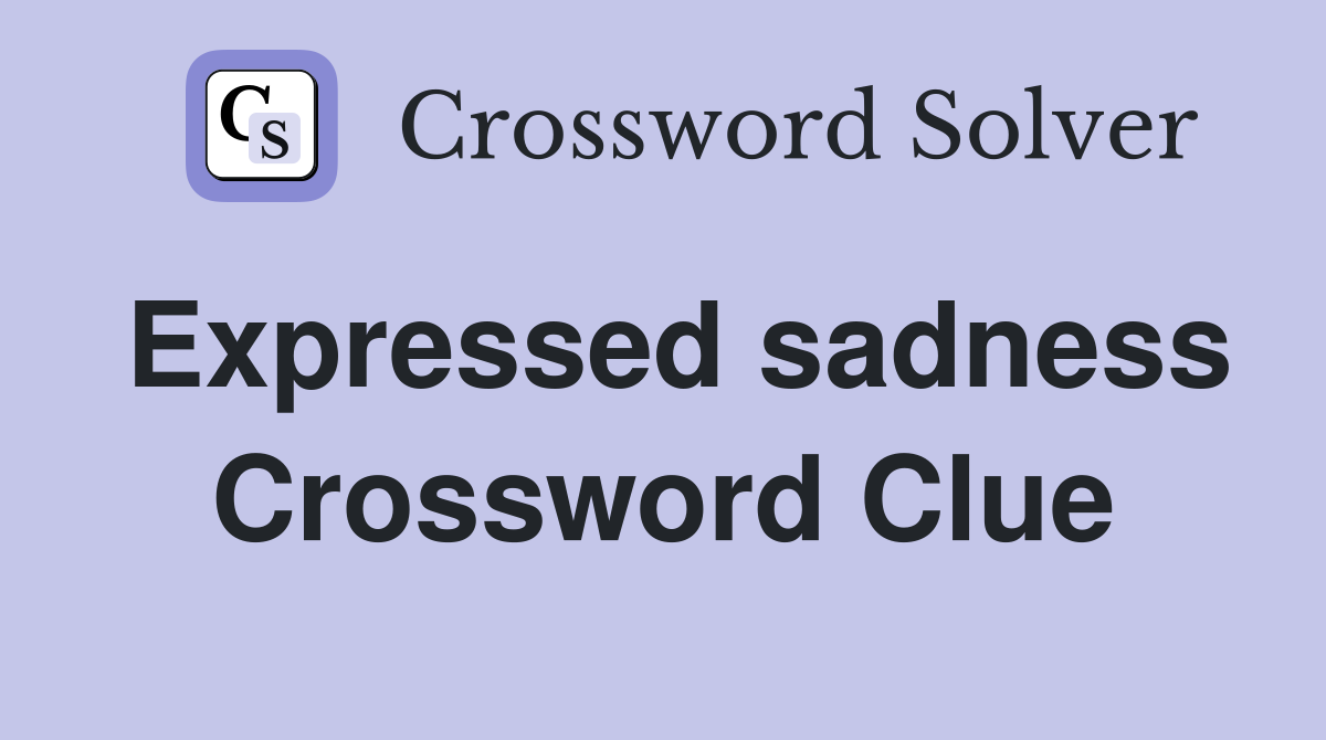 Expressed sadness Crossword Clue