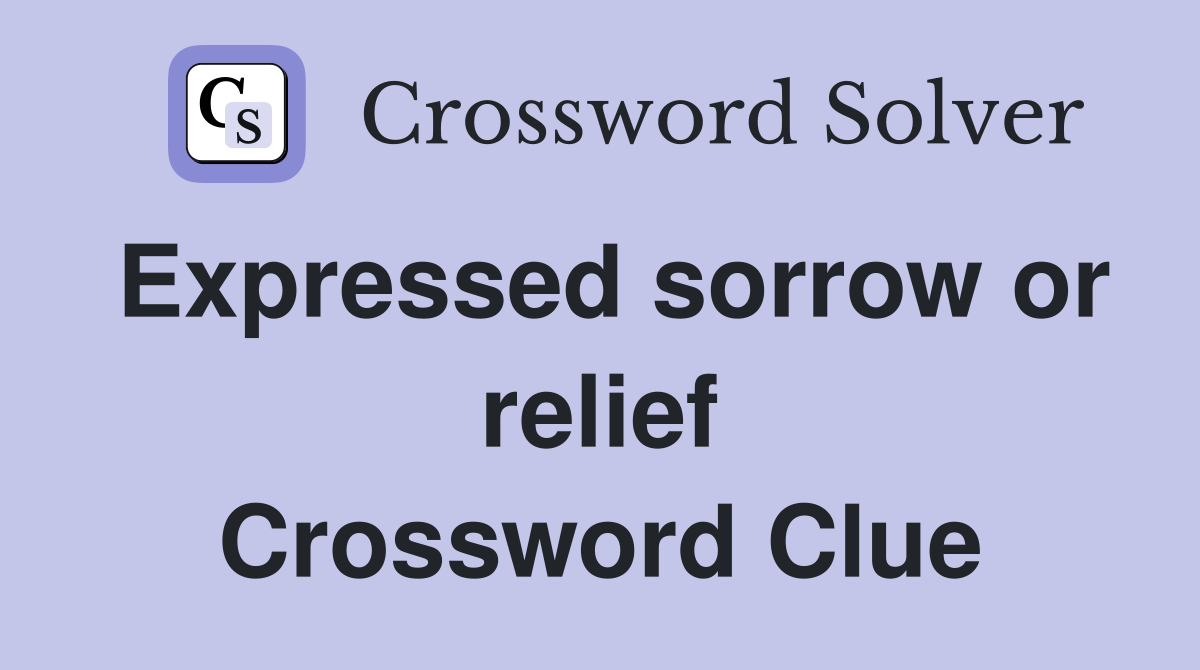 Expressed sorrow or relief Crossword Clue