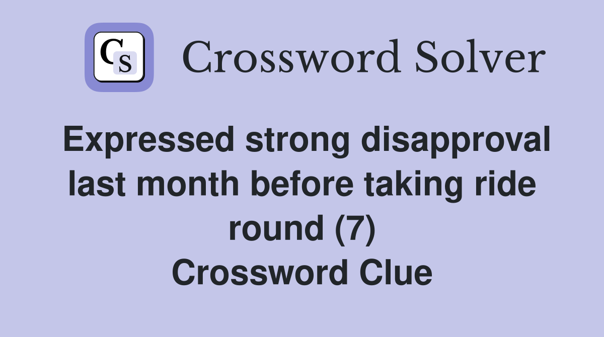 Expressed strong disapproval last month before taking ride round (7) Crossword Clue
