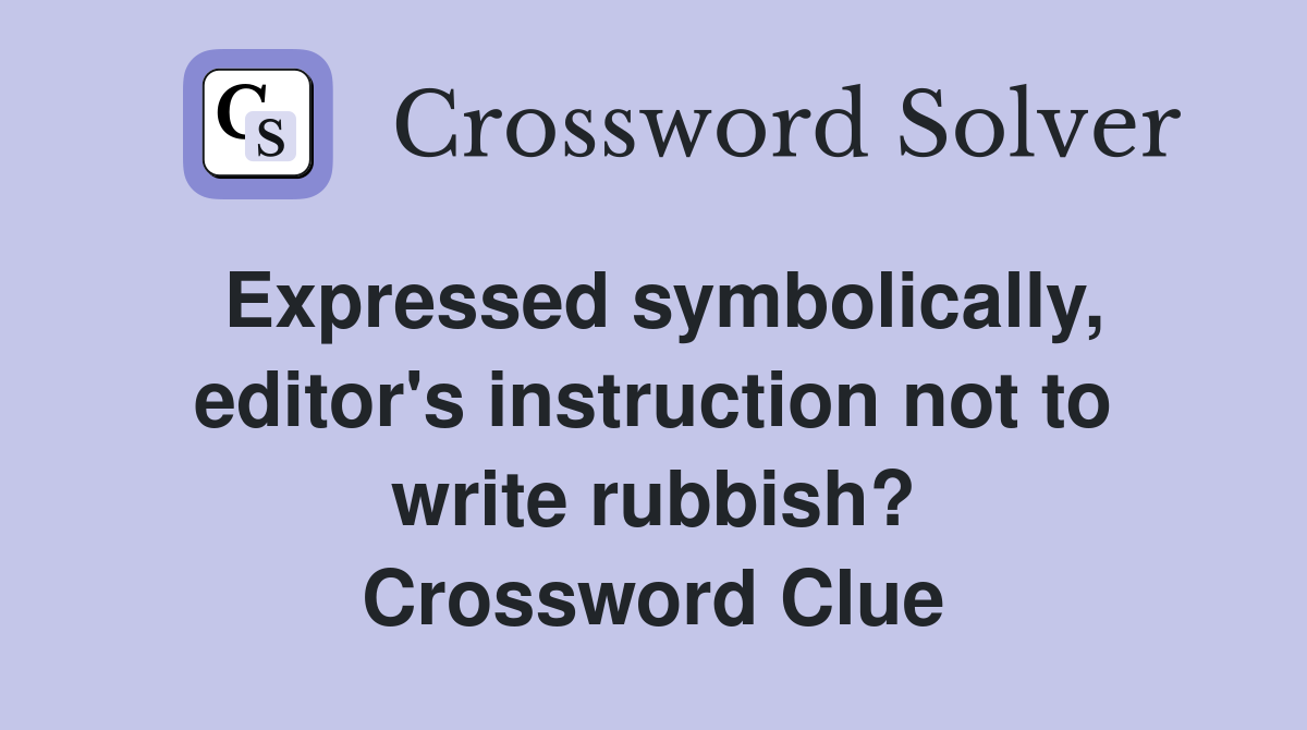 Expressed symbolically, editor's instruction not to write rubbish? Crossword Clue