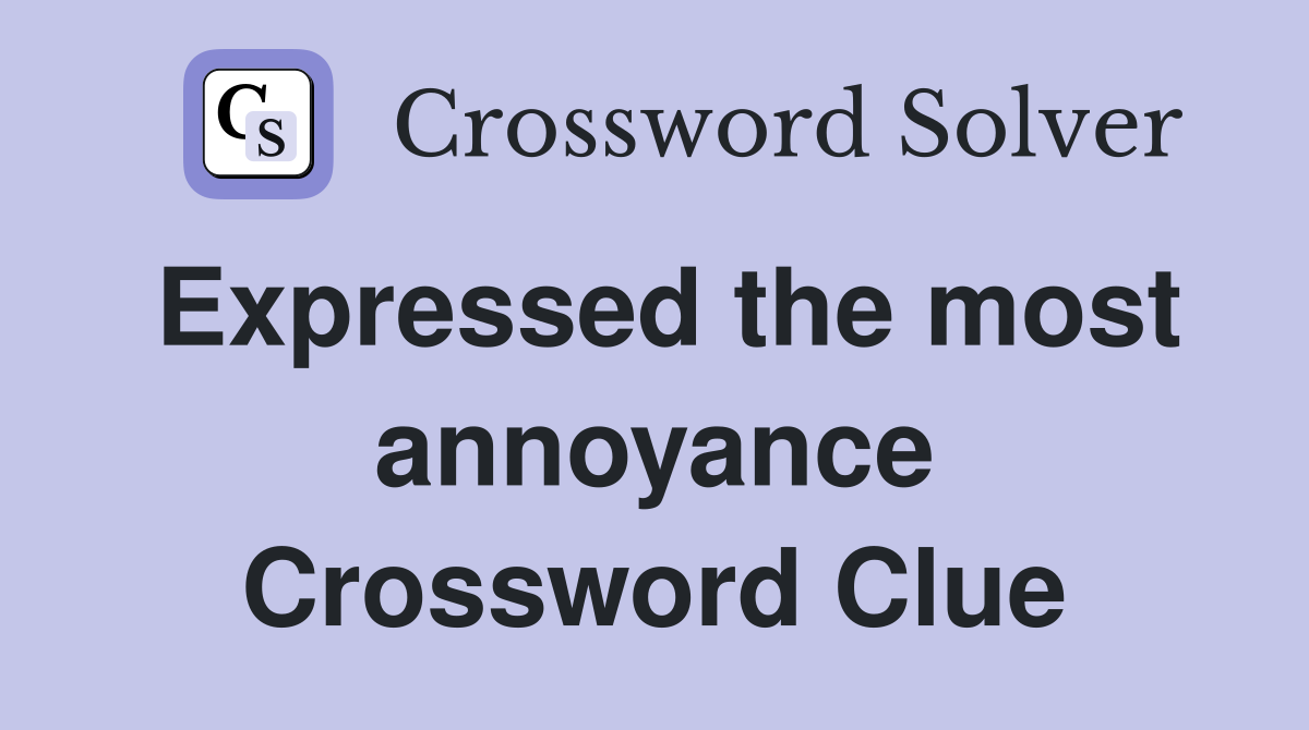 Expressed the most annoyance Crossword Clue