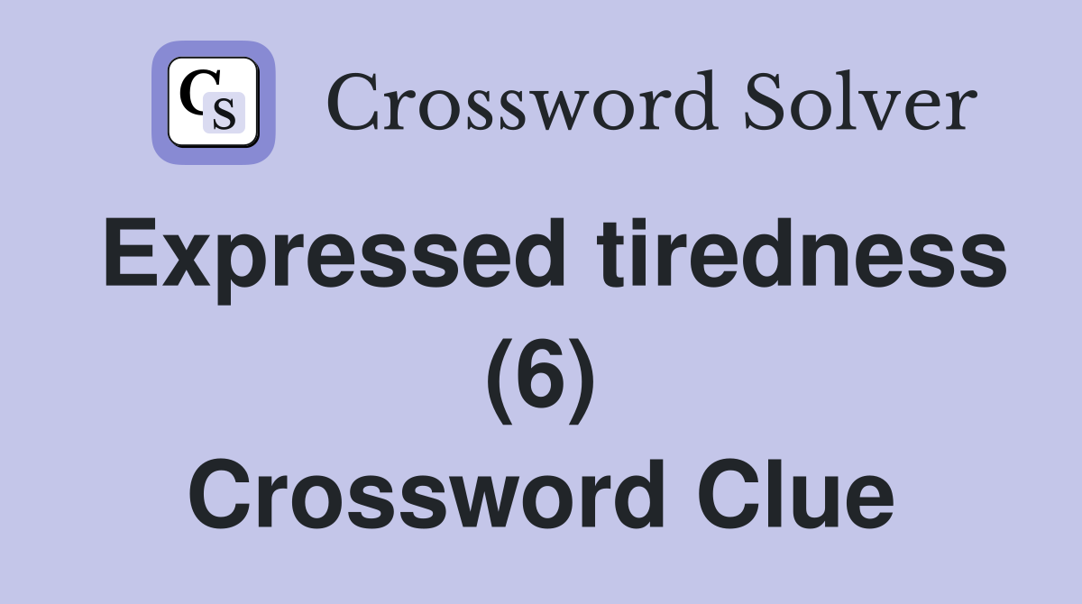 Expressed tiredness (6) Crossword Clue