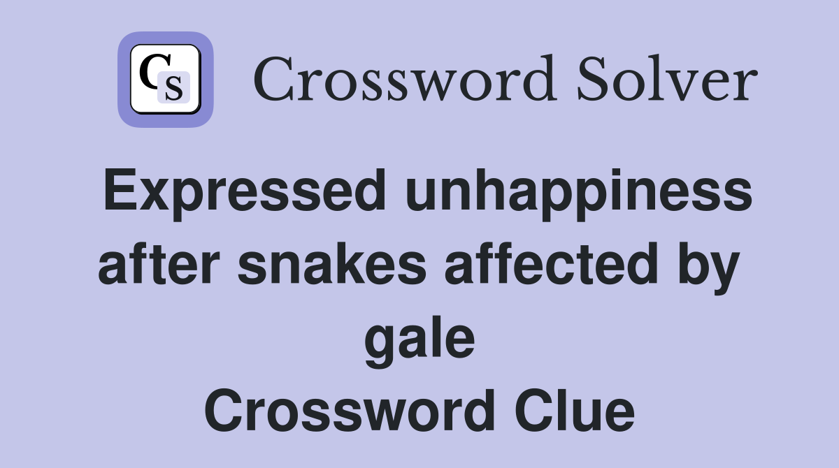 Expressed unhappiness after snakes affected by gale Crossword Clue