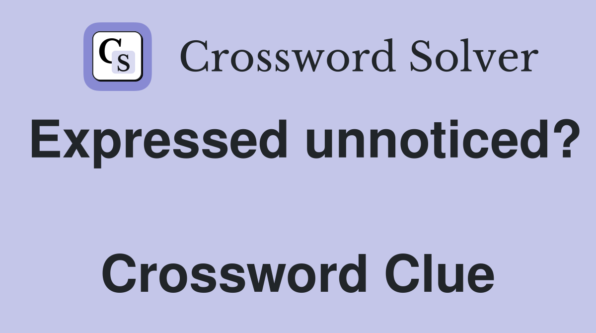 Expressed unnoticed?  Crossword Clue