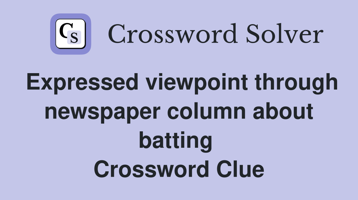 Expressed viewpoint through newspaper column about batting  Crossword Clue