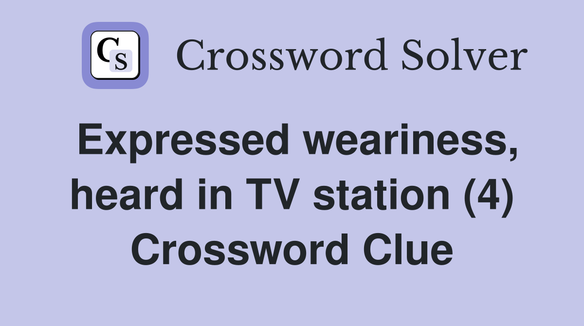 Expressed weariness, heard in TV station (4) Crossword Clue