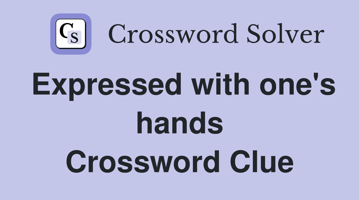 Expressed with one's hands Crossword Clue