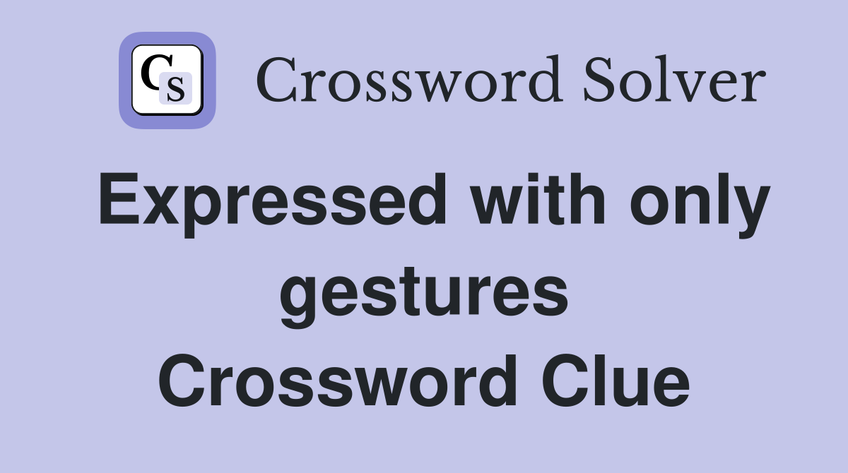 Expressed with only gestures Crossword Clue