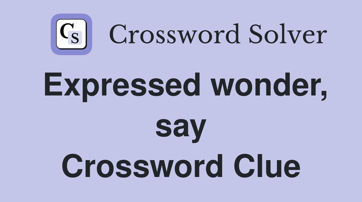 Expressed wonder, say Crossword Clue