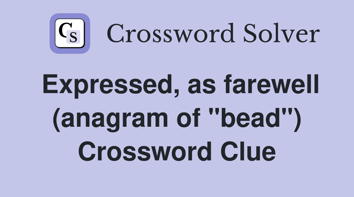 Expressed, as farewell (anagram of "bead") Crossword Clue