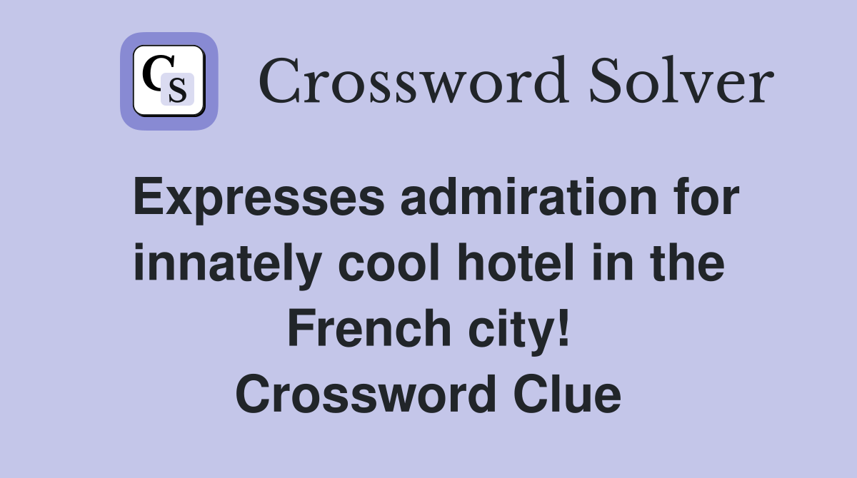 Expresses admiration for innately cool hotel in the French city! Crossword Clue