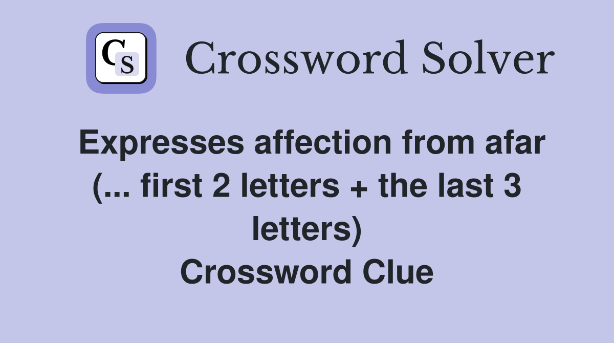Expresses affection from afar (... first 2 letters + the last 3 letters) Crossword Clue