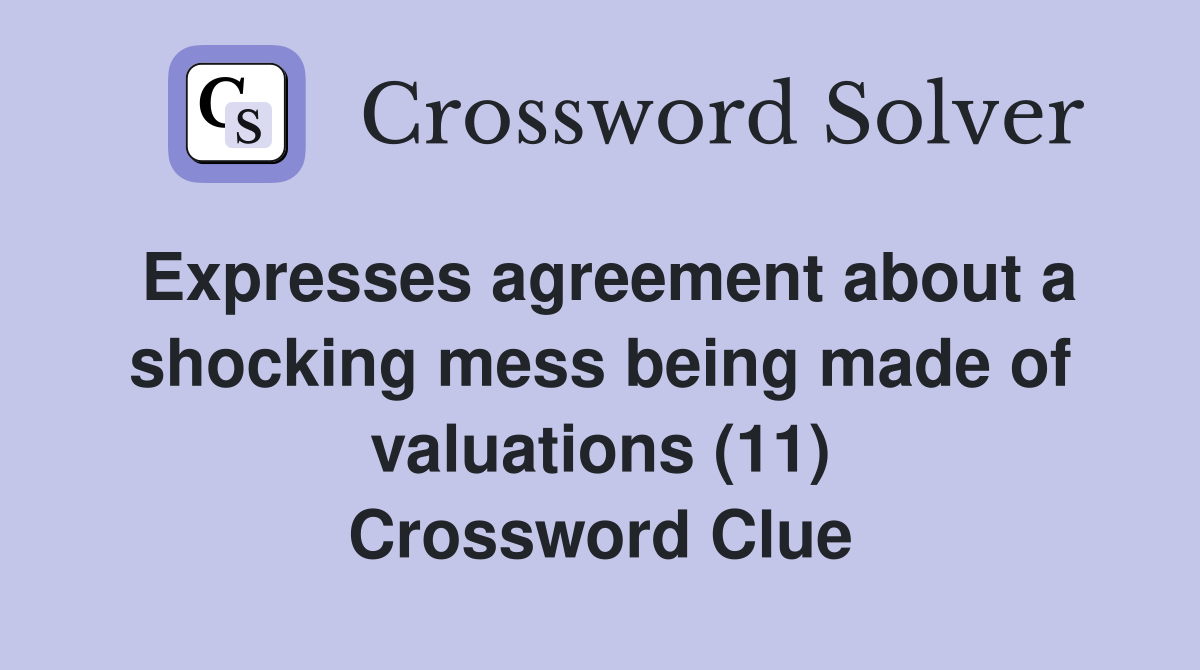 Expresses agreement about a shocking mess being made of valuations (11) Crossword Clue