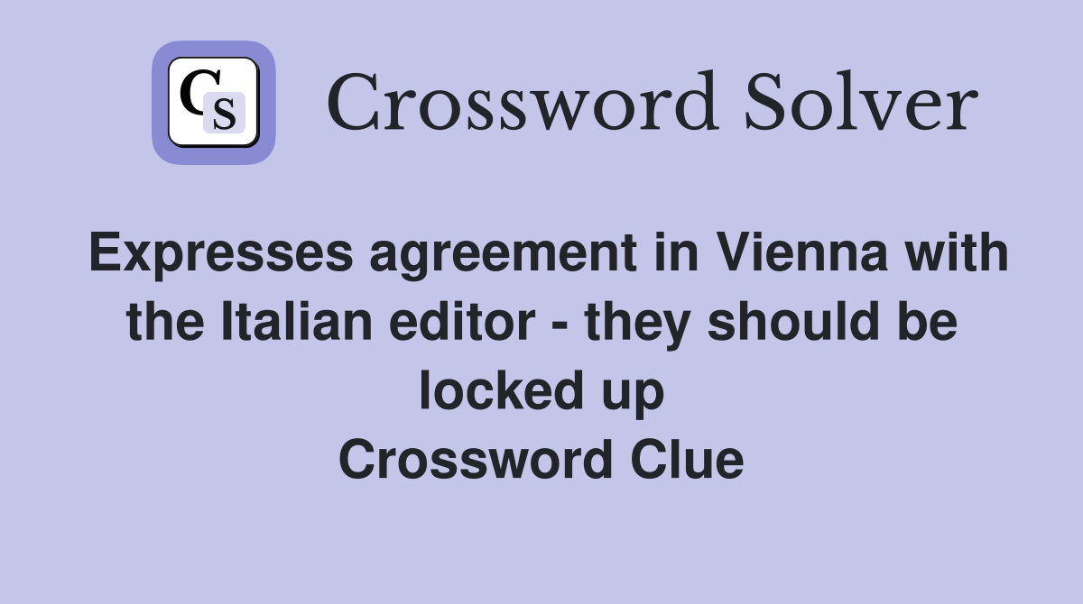 Expresses agreement in Vienna with the Italian editor - they should be locked up Crossword Clue