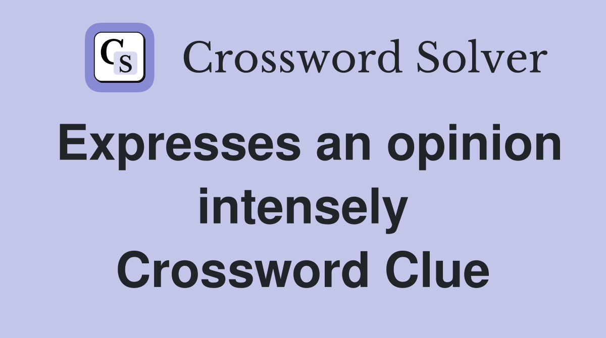 Expresses an opinion intensely Crossword Clue