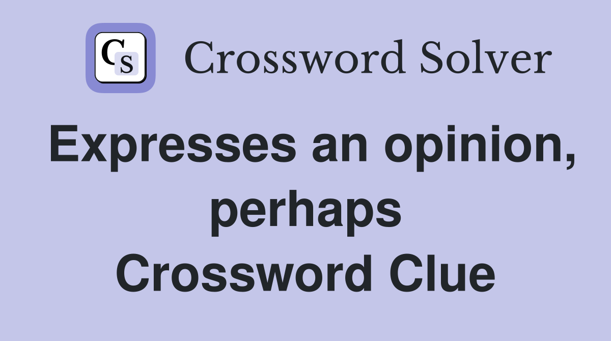Expresses an opinion, perhaps Crossword Clue