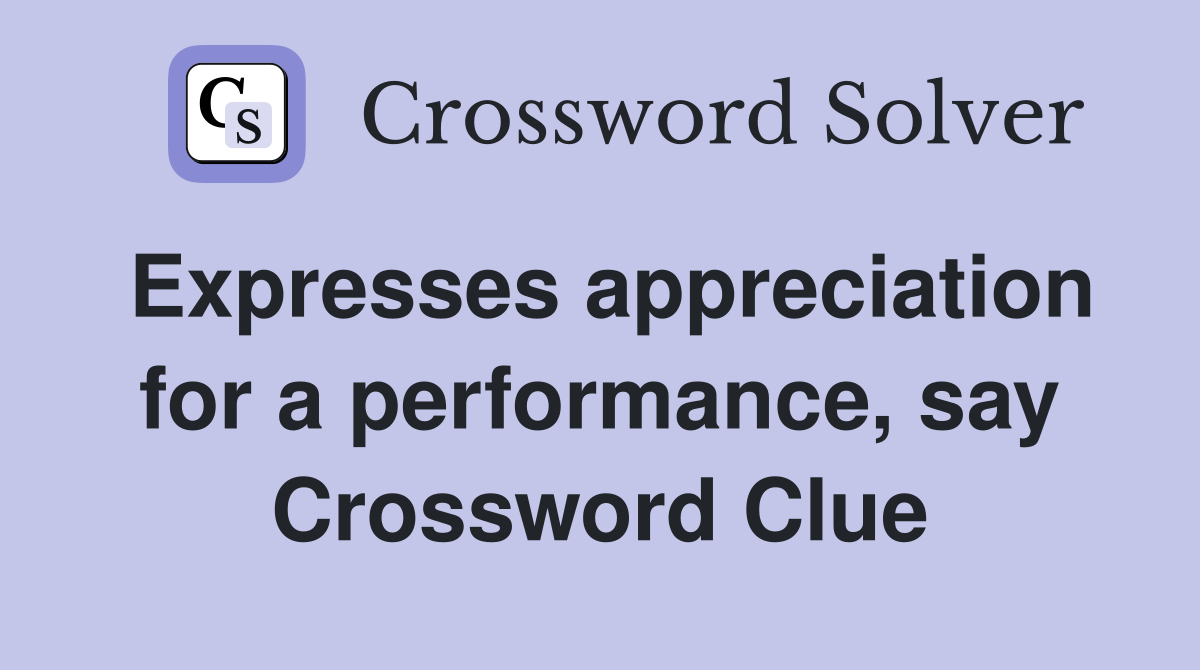 Expresses appreciation for a performance, say Crossword Clue
