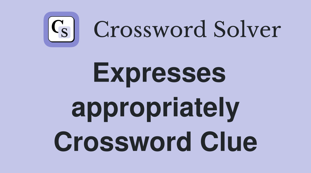 Expresses appropriately Crossword Clue