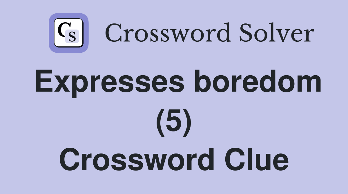 Expresses boredom (5) Crossword Clue