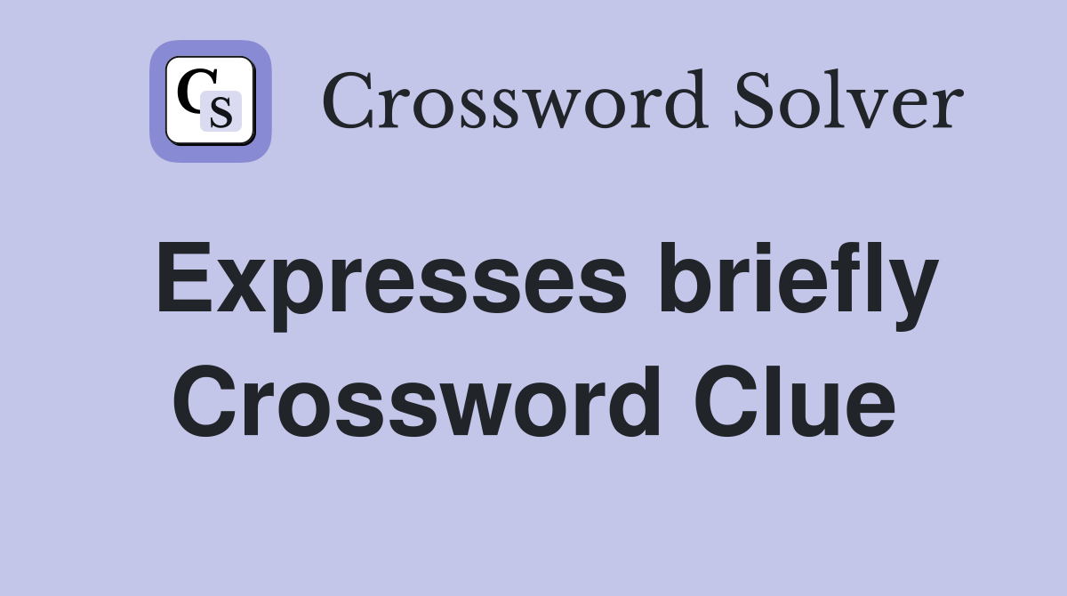 Expresses briefly Crossword Clue