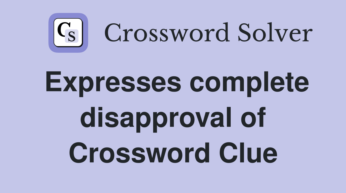 Expresses complete disapproval of Crossword Clue