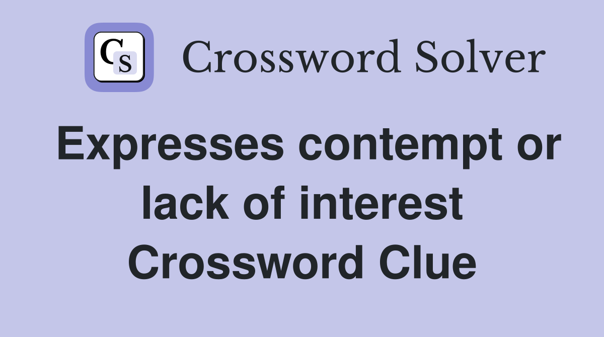 Expresses contempt or lack of interest Crossword Clue