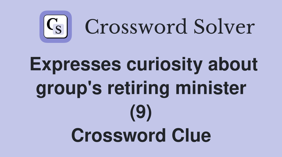 Expresses curiosity about group's retiring minister (9) Crossword Clue