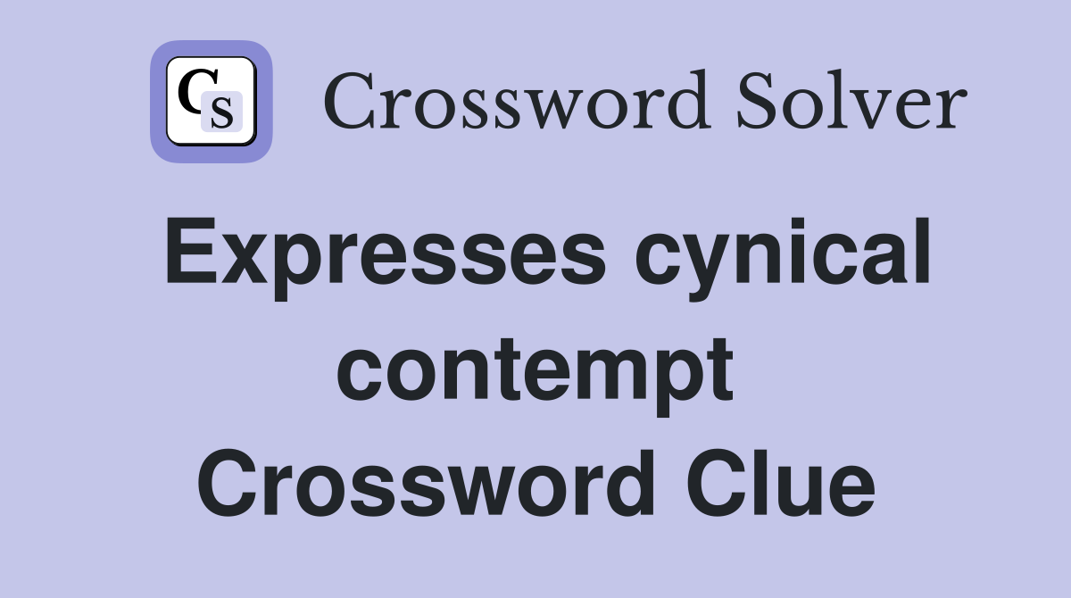 Expresses cynical contempt Crossword Clue