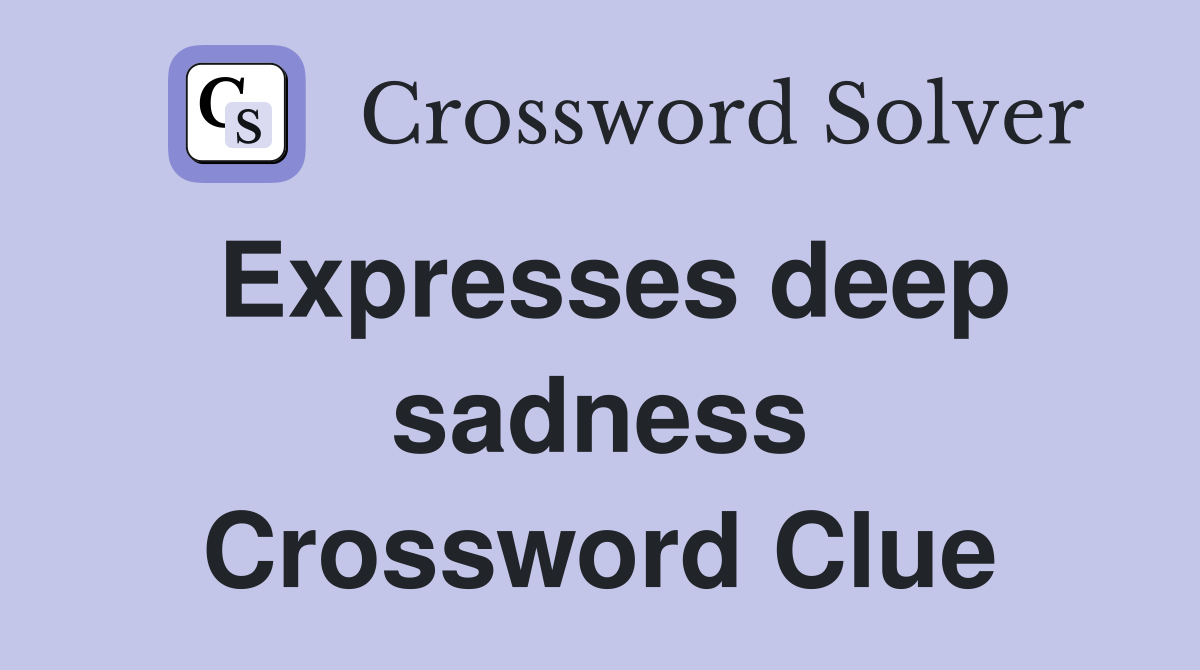 Expresses deep sadness Crossword Clue