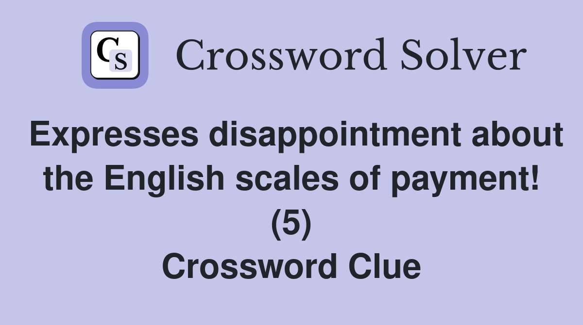 Expresses disappointment about the English scales of payment! (5) Crossword Clue