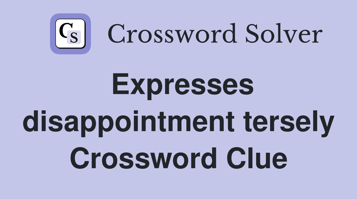Expresses disappointment tersely Crossword Clue