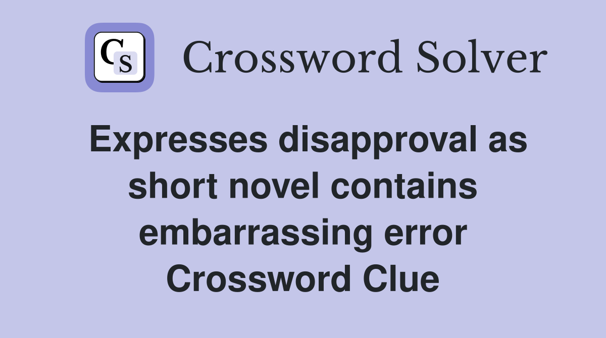 Expresses disapproval as short novel contains embarrassing error Crossword Clue
