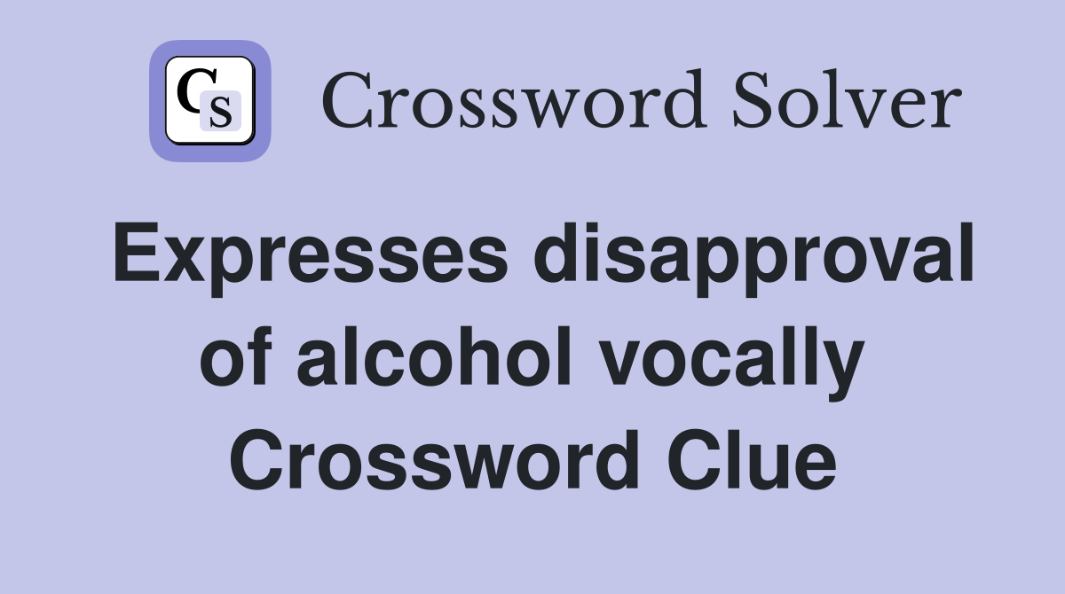 Expresses disapproval of alcohol vocally Crossword Clue