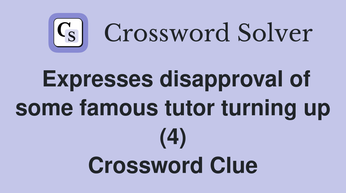 Expresses disapproval of some famous tutor turning up (4) Crossword Clue