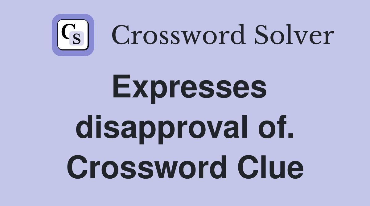 Expresses disapproval of. Crossword Clue