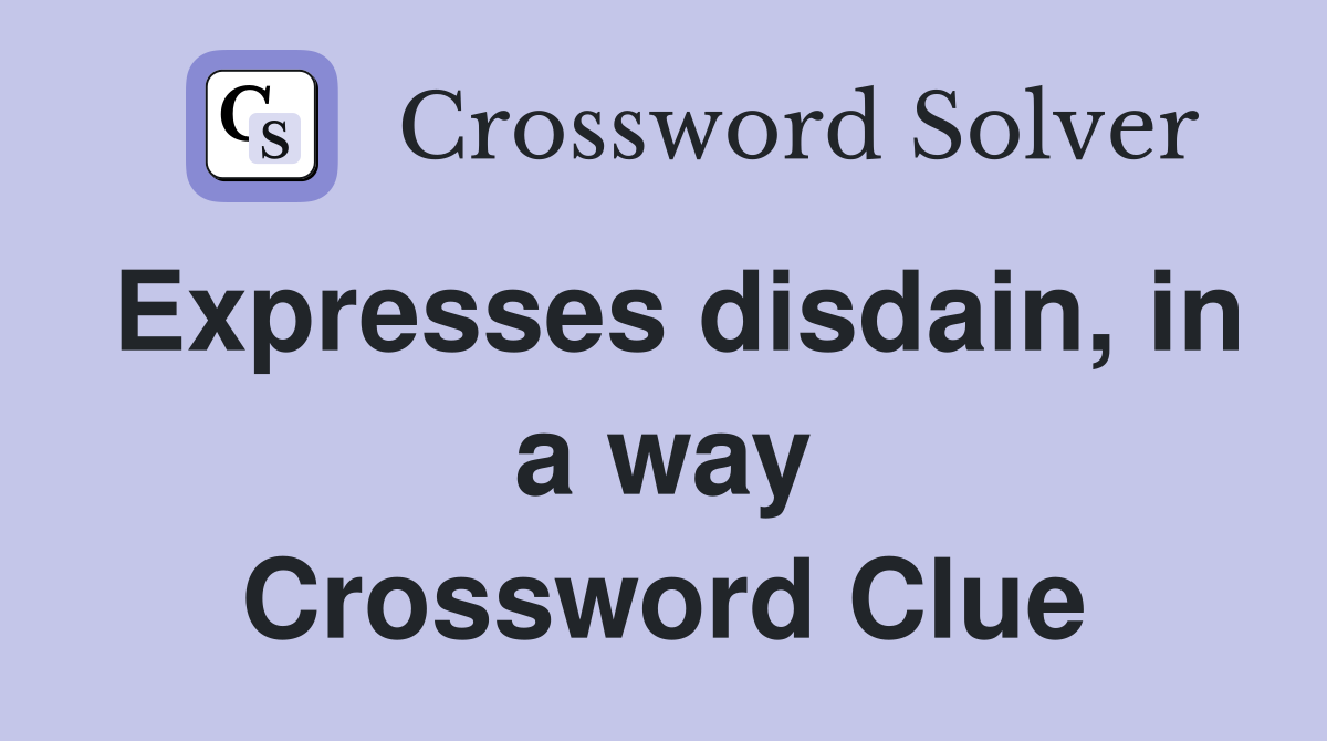 Expresses disdain, in a way Crossword Clue