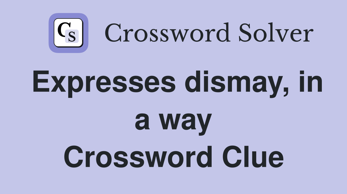 Expresses dismay, in a way Crossword Clue