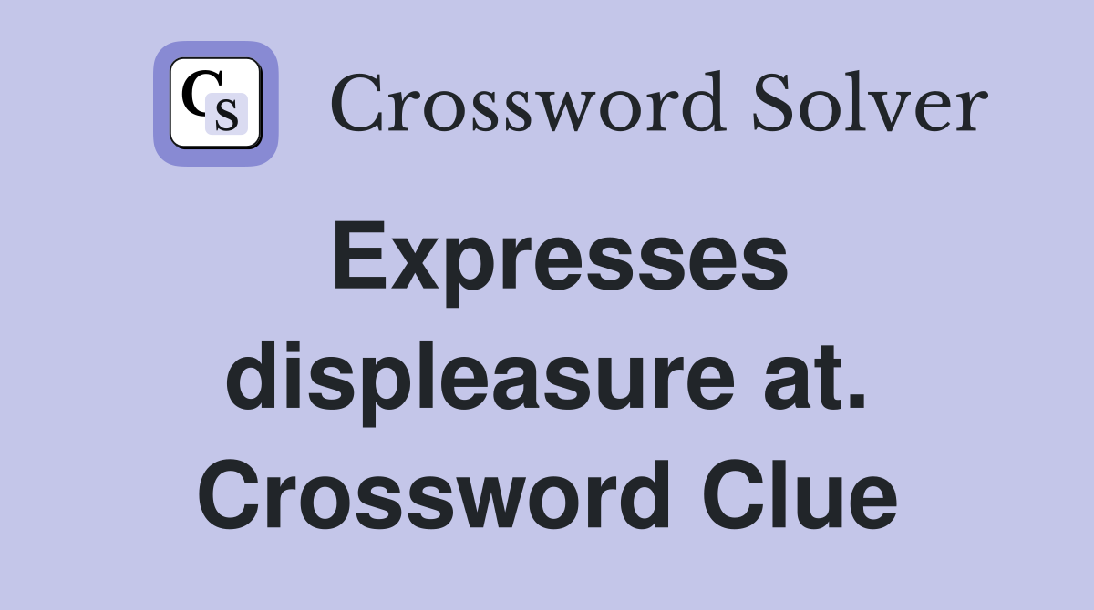 Expresses displeasure at. Crossword Clue